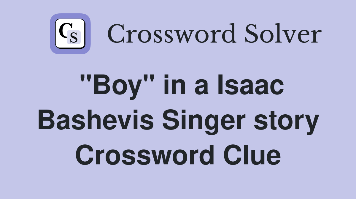 "Boy" in a Isaac Bashevis Singer story Crossword Clue Answers